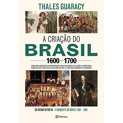 Livro A Criação Do Brasil 1600-1700 Como Uma Geração De Desbravadores Desafiou Coroas, Religiões E Fronteiras, Dando ...