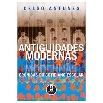 Antiguidades Modernas: Crônicas do Cotidiano Escolar autor Celso Antunes