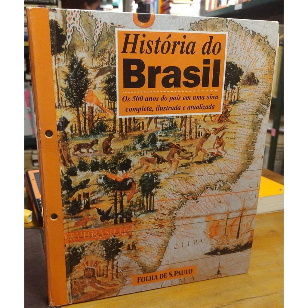 História do Brasil os 500 anos do país em uma obra completa, ilustrada e atualizada autor Folha de são paulo