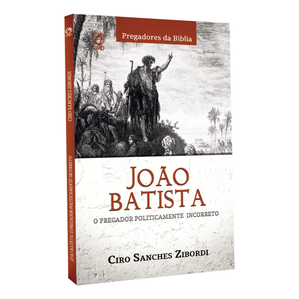 Livro João Batista: O Pregador Politicamente Incorreto - Ciro Sanches Zibordi | Cpad