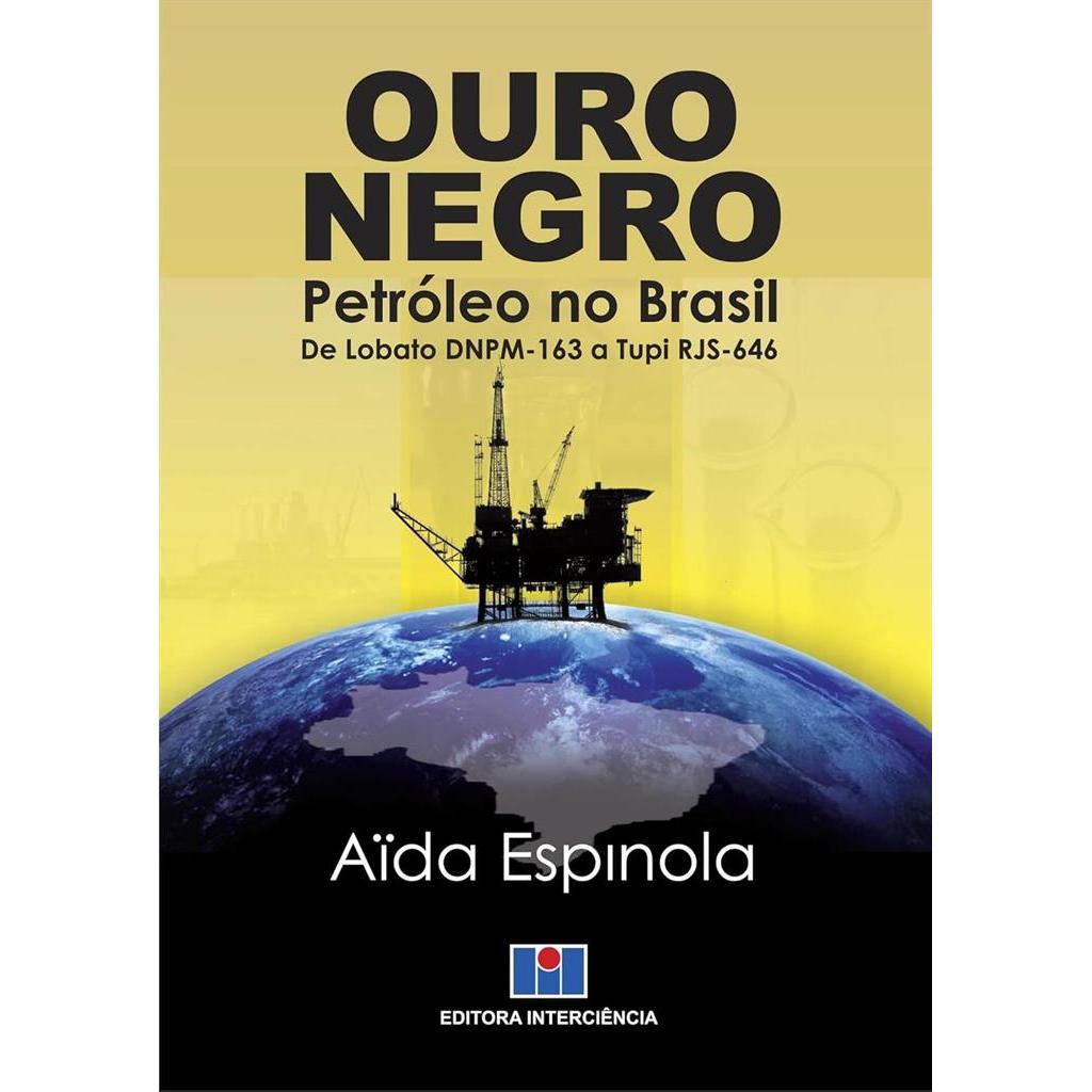 Ouro Negro: Petróleo no Brasil de Lobato DNPM-163 a Tupi RJS-646 autor Aída Espinola