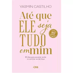 Até Que Ele Seja Tudo Em Mim | 80 Dias Para Esvaziar-se de Si e Encher-se de Deus