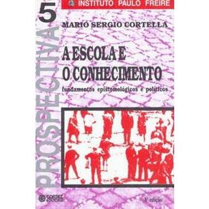 Livro A Escola e o Conhecimento Fundamentos Epistemológicos e Políticos de Mario Sergio Cortella 7865721