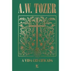 A Vida Crucificada | Capa Dura Luxo | A. W. Tozer