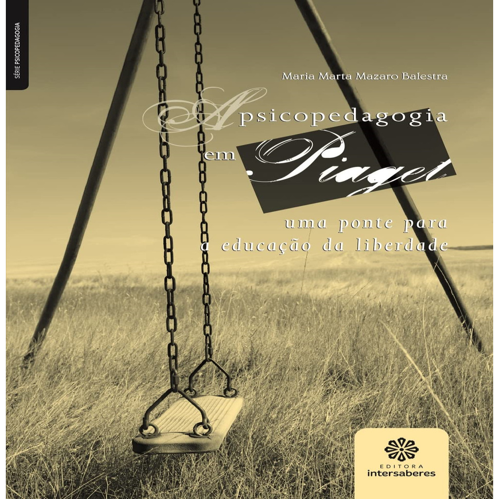 A Psicopedagogia em Piaget Uma Ponte para a Educação da Liberdade autor Maria Marta Mazaro Balestra
