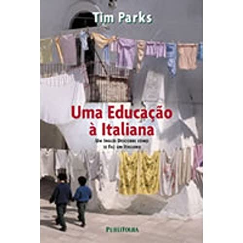 Uma Educação à Italiana - Um Inglêss Descobre Como Se Faz Um Italiano de Tim Parks 7795365