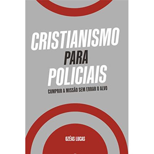 Cristianismo para Policias Cumprir a Missão sen Errar o Alvo autor Ozéas Lucas