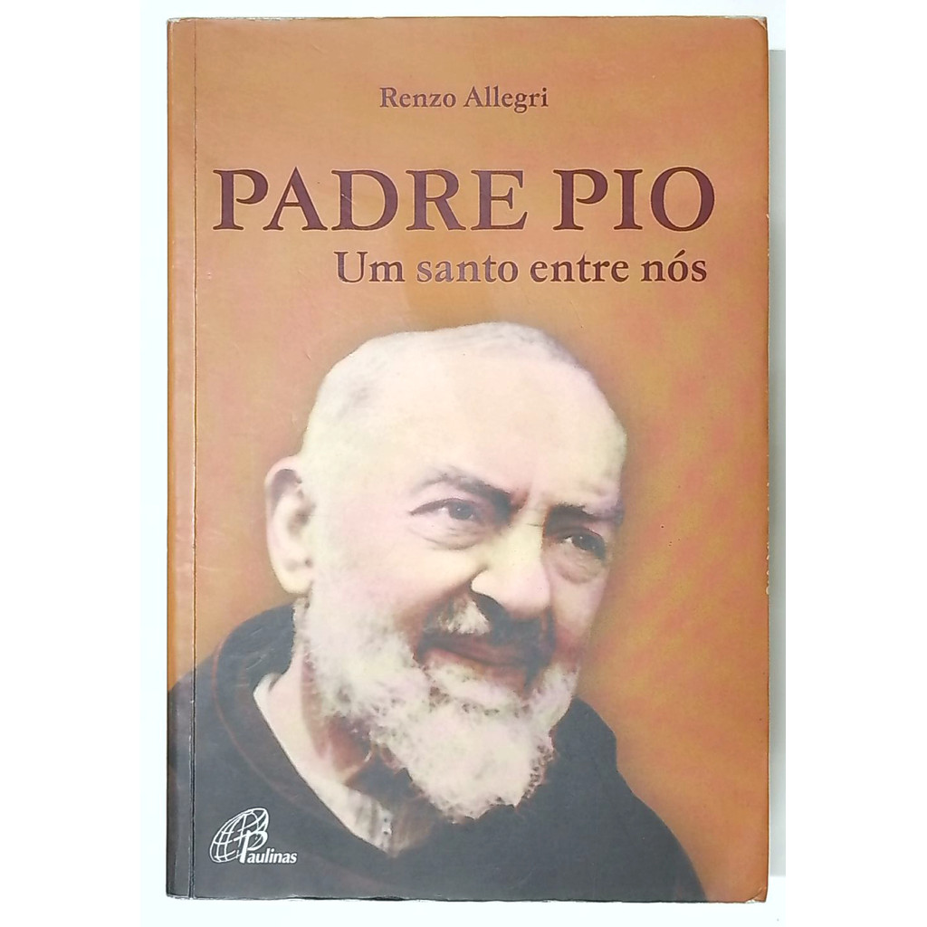 Livro: Padre Pio: Um Santo Entre Nós - Renzo Allegri (Usado)
