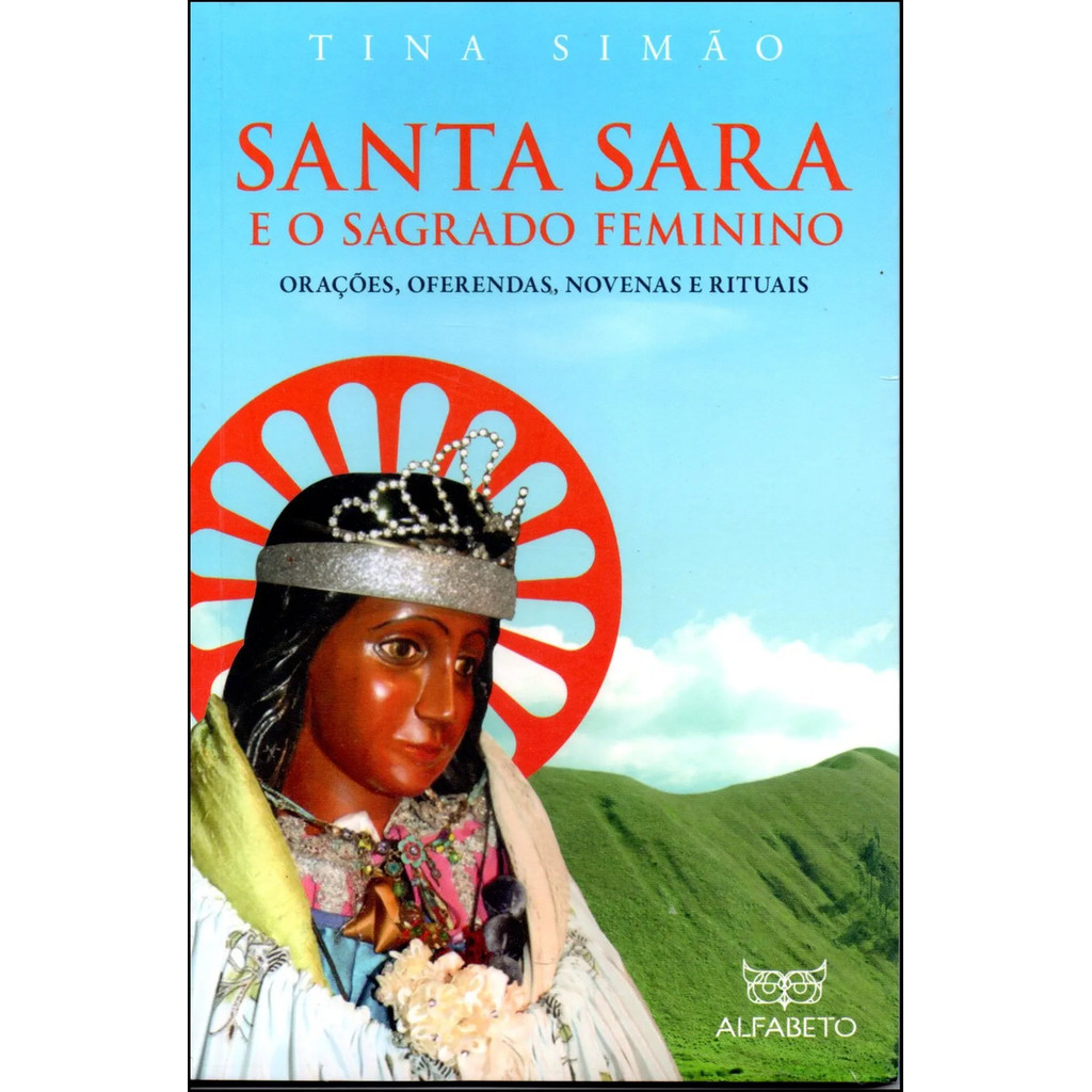 Santa Sara E O Sagrado Feminino : Orações, Oferendas, Novenas e Rituais - Tina Simão