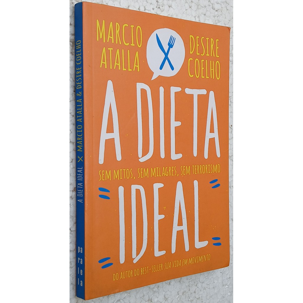 A Dieta Ideal: sem mitos, sem milagres, sem terrorismo 1ª edição. de Marcio Atalla; Desire Coelho 7867332