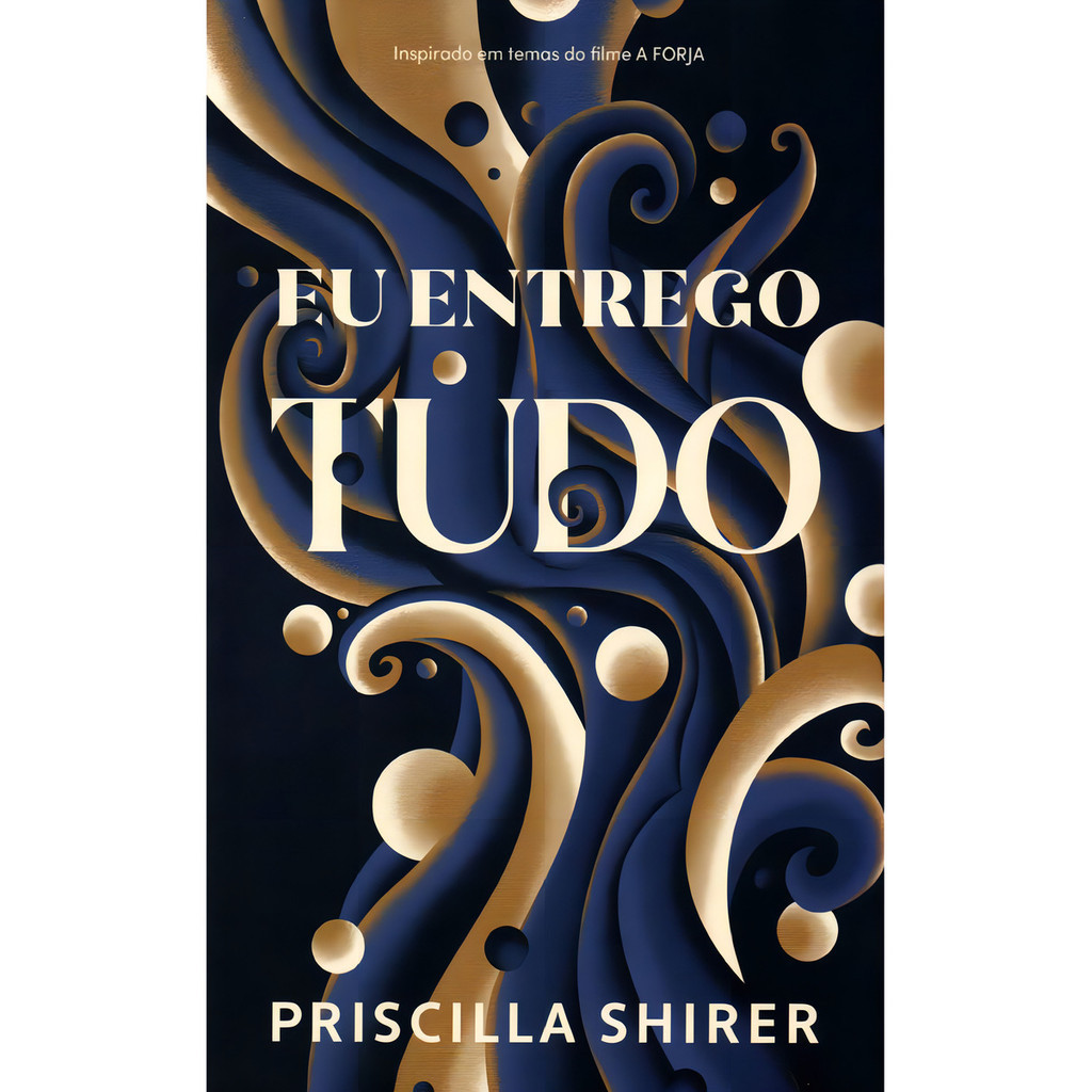Livro Eu Entrego Tudo - Priscilla Shirer | Inspirado Em Temas Do Filme A Forja