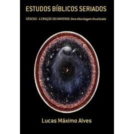 ESTUDOS BÍBLICOS SERIADOS - GÊNESIS - A CRIAÇÃO DO UNIVERSO autor LUCAS MÁXIMO ALVES