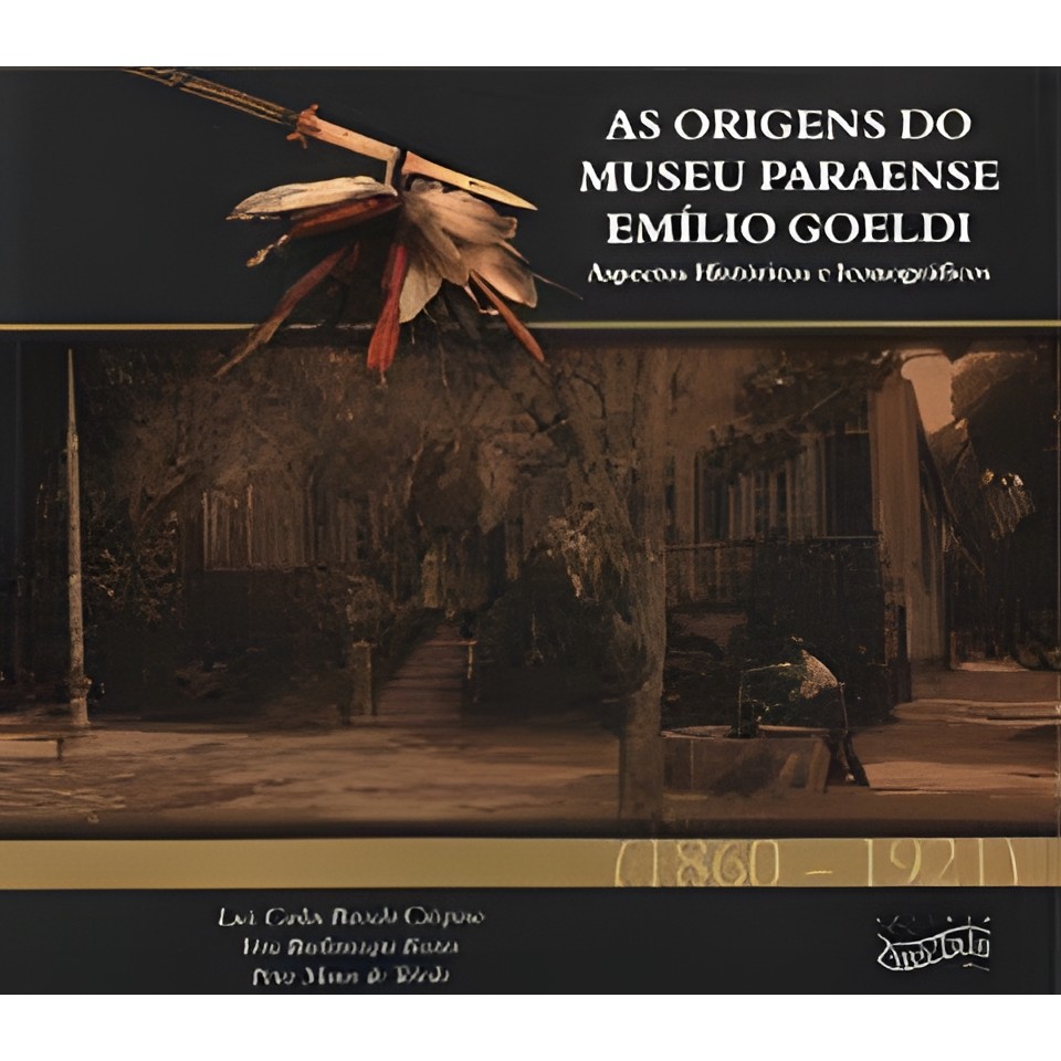 As Origens do Museu Paraense Emilio Goeldi: Aspectos Históricos e Icon autor Luis Carlos Bassalo Crispino e Outros