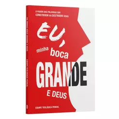 Eu Minha Boca grande e Deus: o poder das palavras que constroem ou destroem vidas