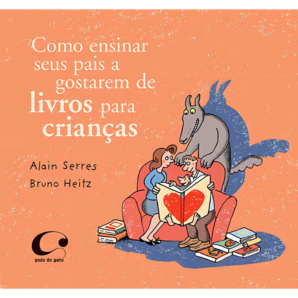 Como ensinar seus pais a gostarem de livros para crianças, de Serres, Alain. Editora Pulo do Gato LTDA (2011)