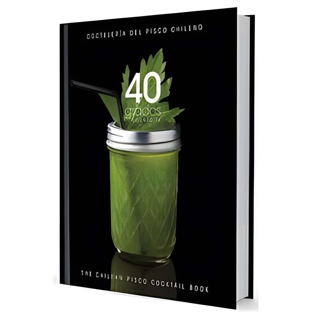 Cocteleria Del Pisco Chileno - 40 Grados Coktails autor Daniel Greve