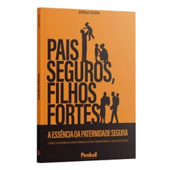 Pais Seguros, Filhos Fortes | A Essência da Paternidade Segura | Estela Costa