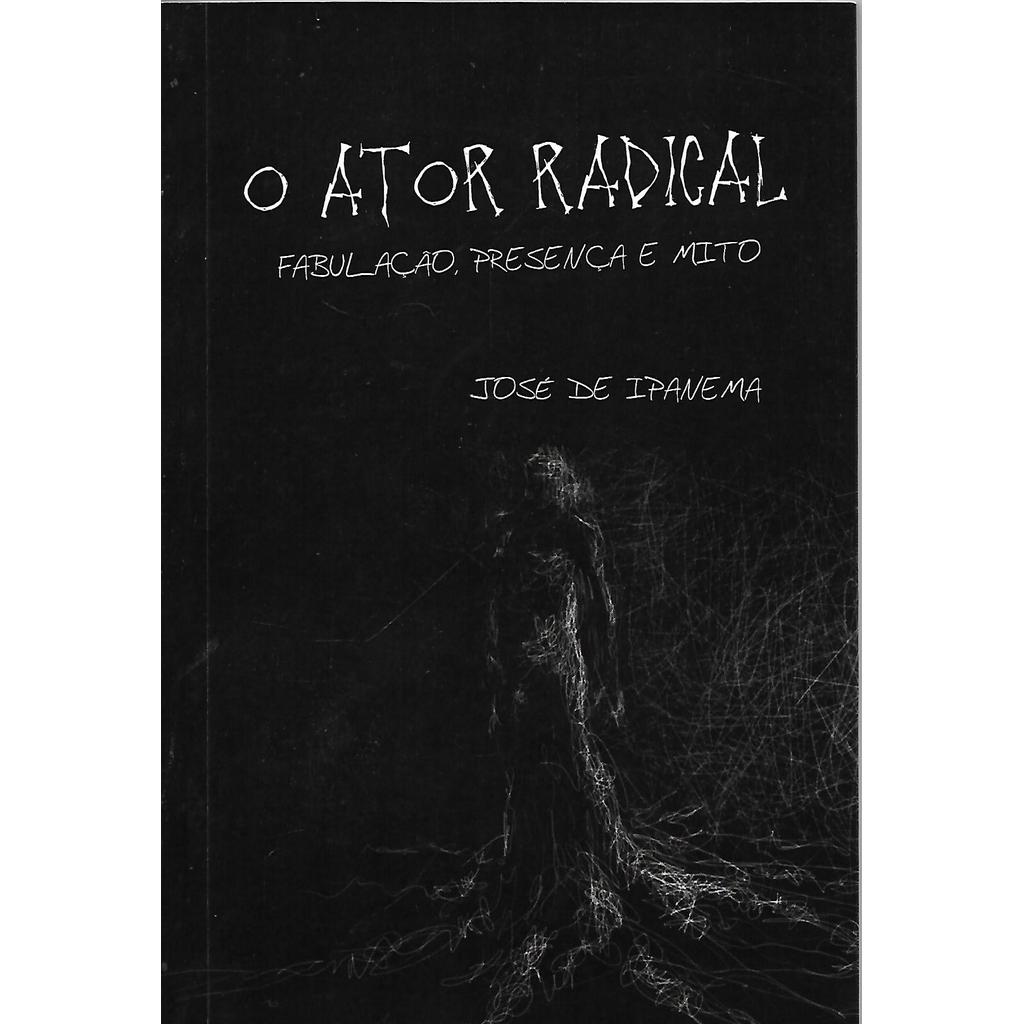 O Ator Radical: Fabulação, Presença e Mito - Autografado de José de Ipanema 7675545