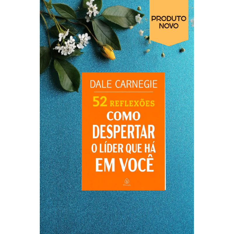 Livro 52 Reflexões Como Despertar o Líder Que Há em Você - Dale Carnegie