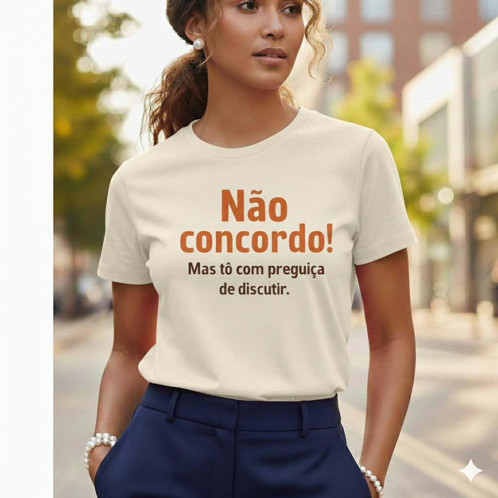 Camiseta  Feminina Estampa Não concordo! Mas tô com preguiça de discutir.
