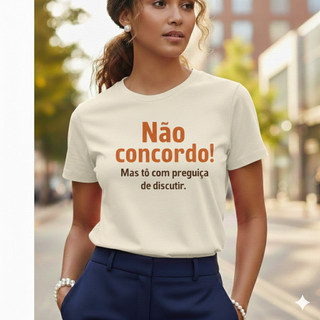 Camiseta  Feminina Estampa Não concordo! Mas tô com preguiça de discutir.