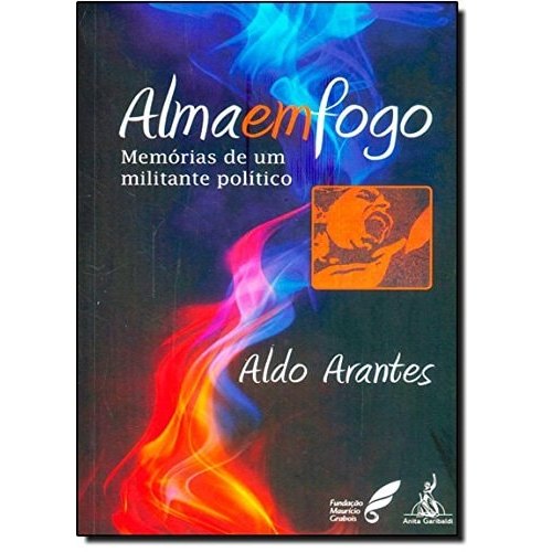 Livro Alma Em Fogo Memórias De Um Militante Político de Aldo Arantes 7882373