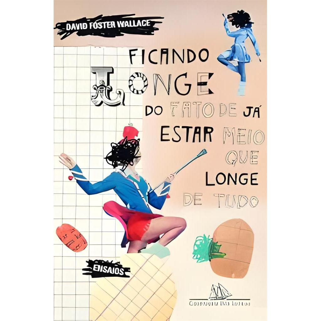 Ficando Longe do Fato de Já Estar Meio que Longe de Tudo; Ensaios autor David Foster Wallace