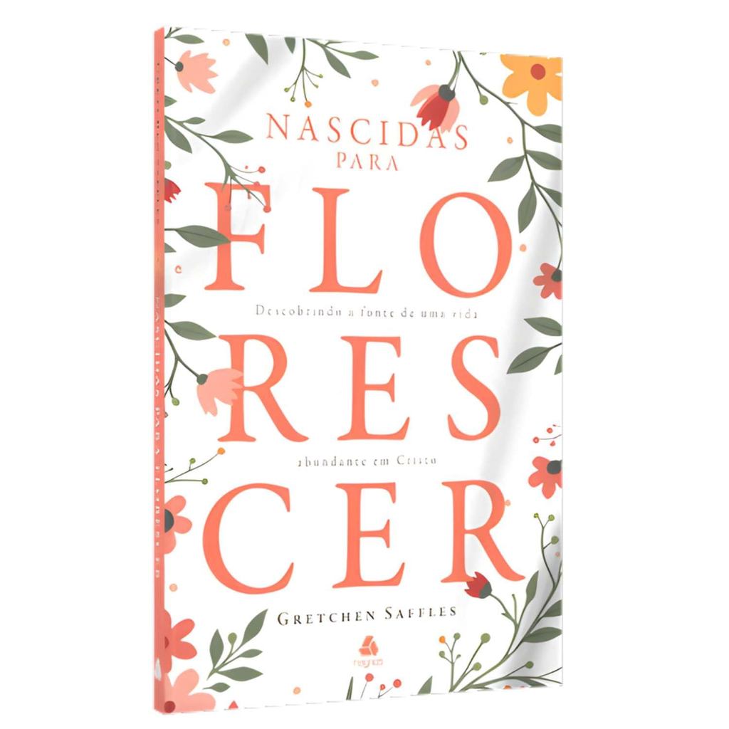 Nascidas Para Florescer | Descobrindo a Fonte de Uma Vida Abundante Em Cristo