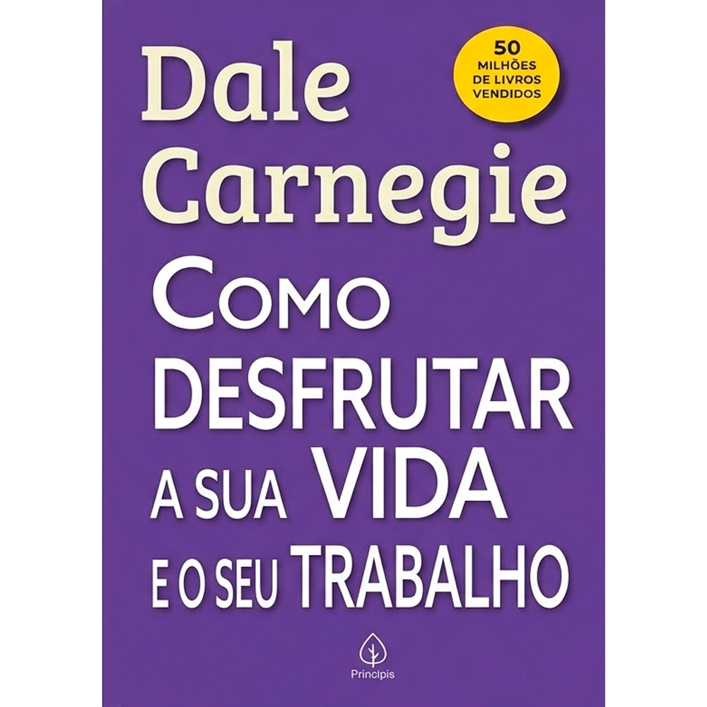 Como Desfrutar a Sua a Sua Vida e o Seu Trabalho | Dale Carnegie
