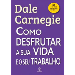 Como Desfrutar a Sua a Sua Vida e o Seu Trabalho | Dale Carnegie