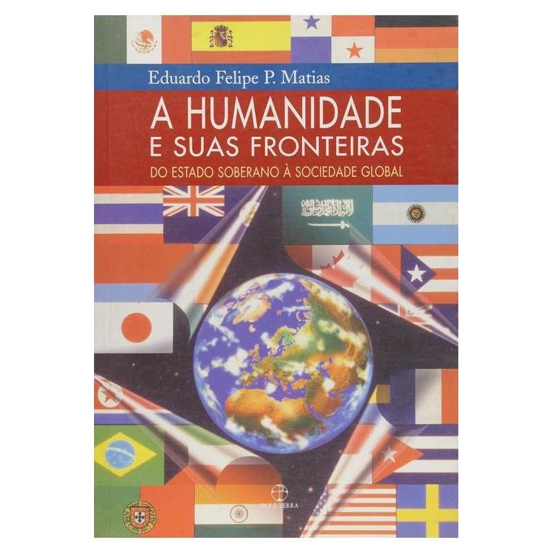 A humanidade e suas fronteiras: do estado soberano à sociedade global autor Eduardo Felipe p. Matias