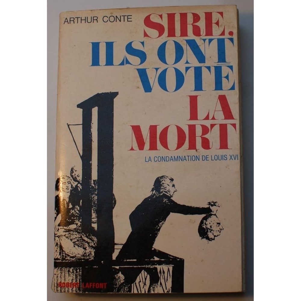Sire, Ils Ont Voté La Mort: La Condamnation de Louis XVI autor Arthur Conte