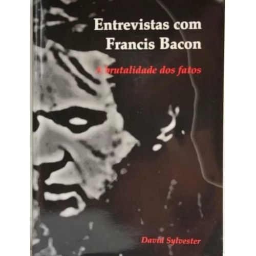 Entrevistas Com Francis Bacon - A brutalidade dos fatos de David Sylvester 7943611