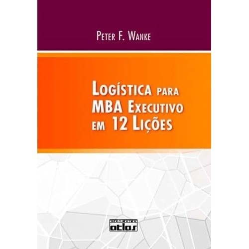 Logística Para Mba Executivo Em 12 Lições de Peter F. Wanke 7288081 de Peter F. Wanke 7870549