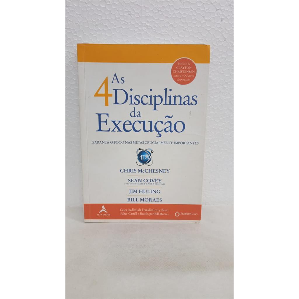 As 4 Disciplinas da Execução autor Chris McChesney / Sean Covey / Jim Huling / Bill Moraes