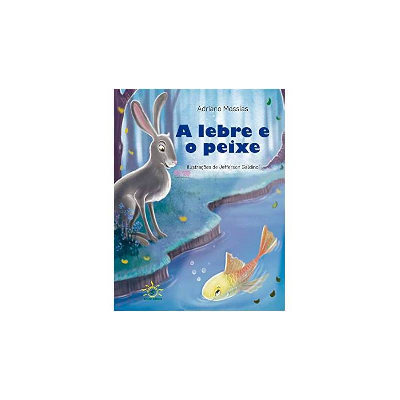 Lebre e o Peixe, A: o Valor da Amizade autor Adriano Messias