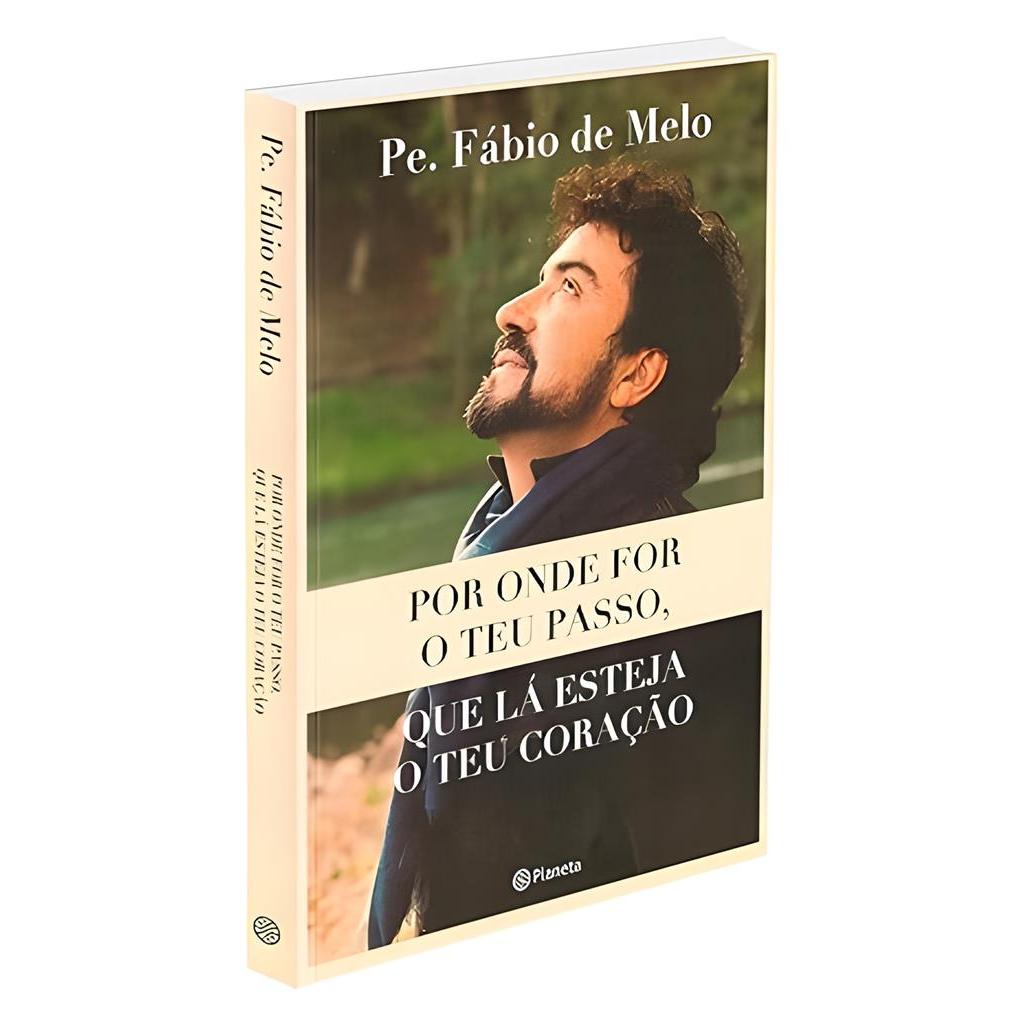 Por Onde For o Teu Passo, que Lá Esteja o Teu Coração autor Pe. Fábio de Melo