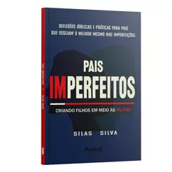 Pais imperfeitos | Criando os Filhos em Meio às Falhas | Reflexões biblicas e Práticas para pais