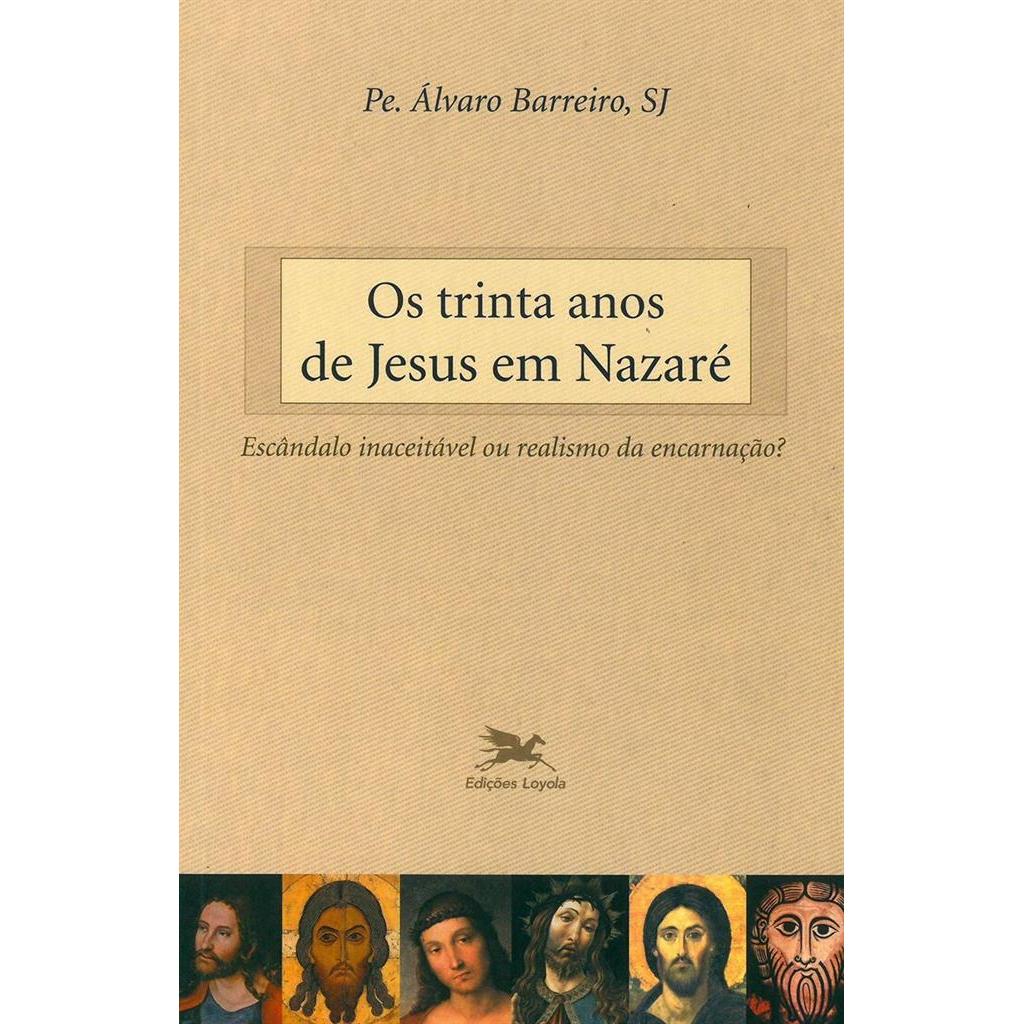 Os trinta anos de Jesus em Nazaré: Escândalo inaceitável ou realismo da encarnação? autor Álvaro Barreiro
