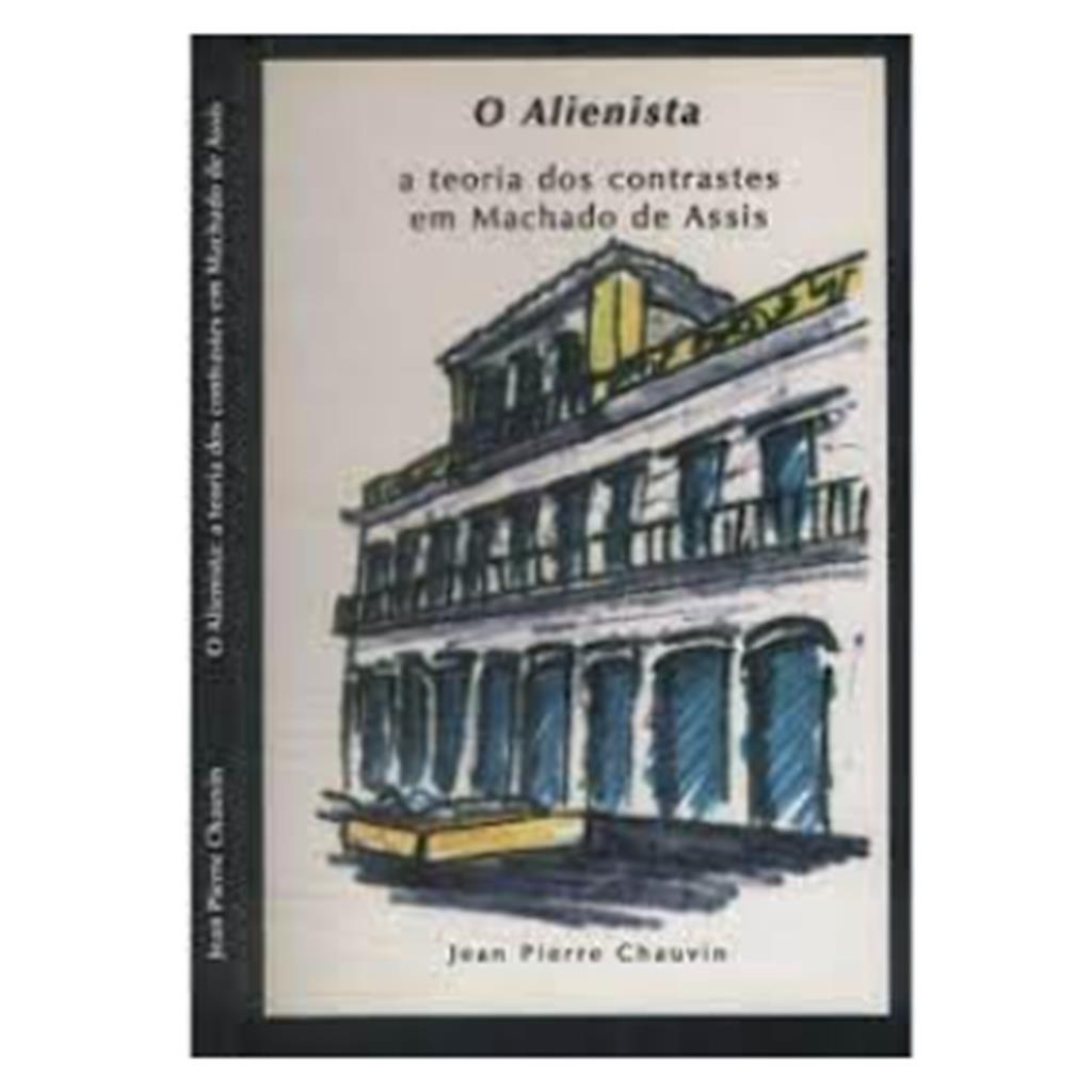 Alienista O - Teoria Dos Contrastes Machado Assis autor Chauvin Jean Pierre