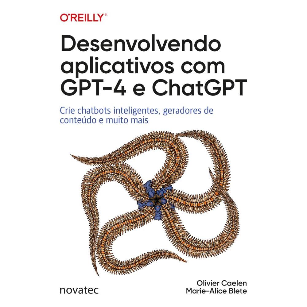 Desenvolvendo aplicativos com GPT-4 e ChatGPT autor Olivier Caelen