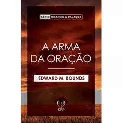 Serie Orando a Palavra | A Arma Da Oração | E. M. Bounds