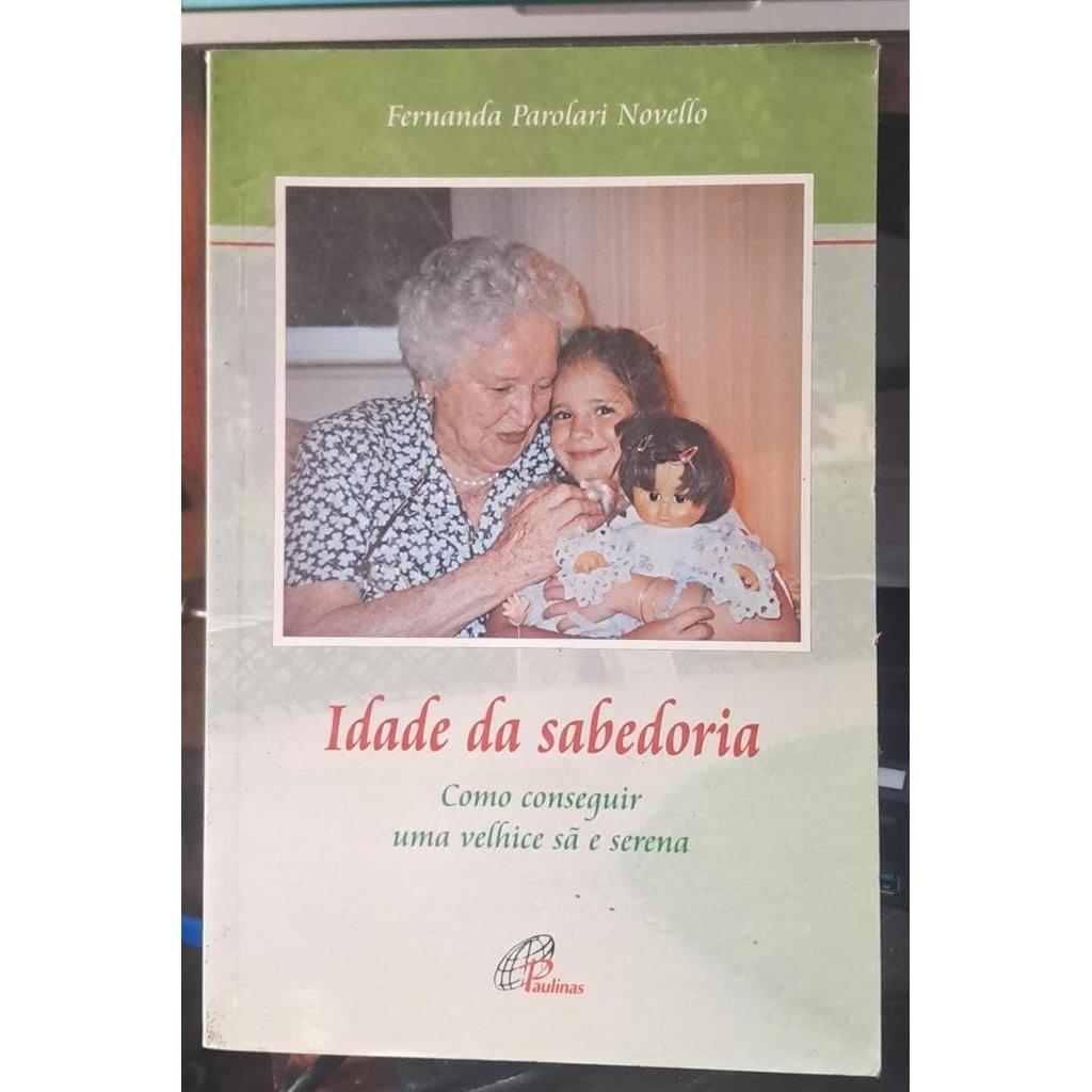 Idade da Sabedoria Como Conseguir Uma Velhice Sa e Serena autor Fernanda Parolari Novello
