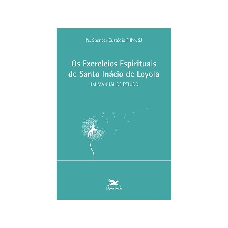 Os exercícios espirituais de Santo Inácio de Loyola autor Pe. Spencer Custódio Filho, SJ