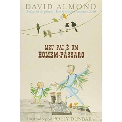 Livro Meu Pai é Um Homem-Pássaro de David Almond, ilustrado por Polly Dunbar, traduzido por Mariluce Pessoa 7787768