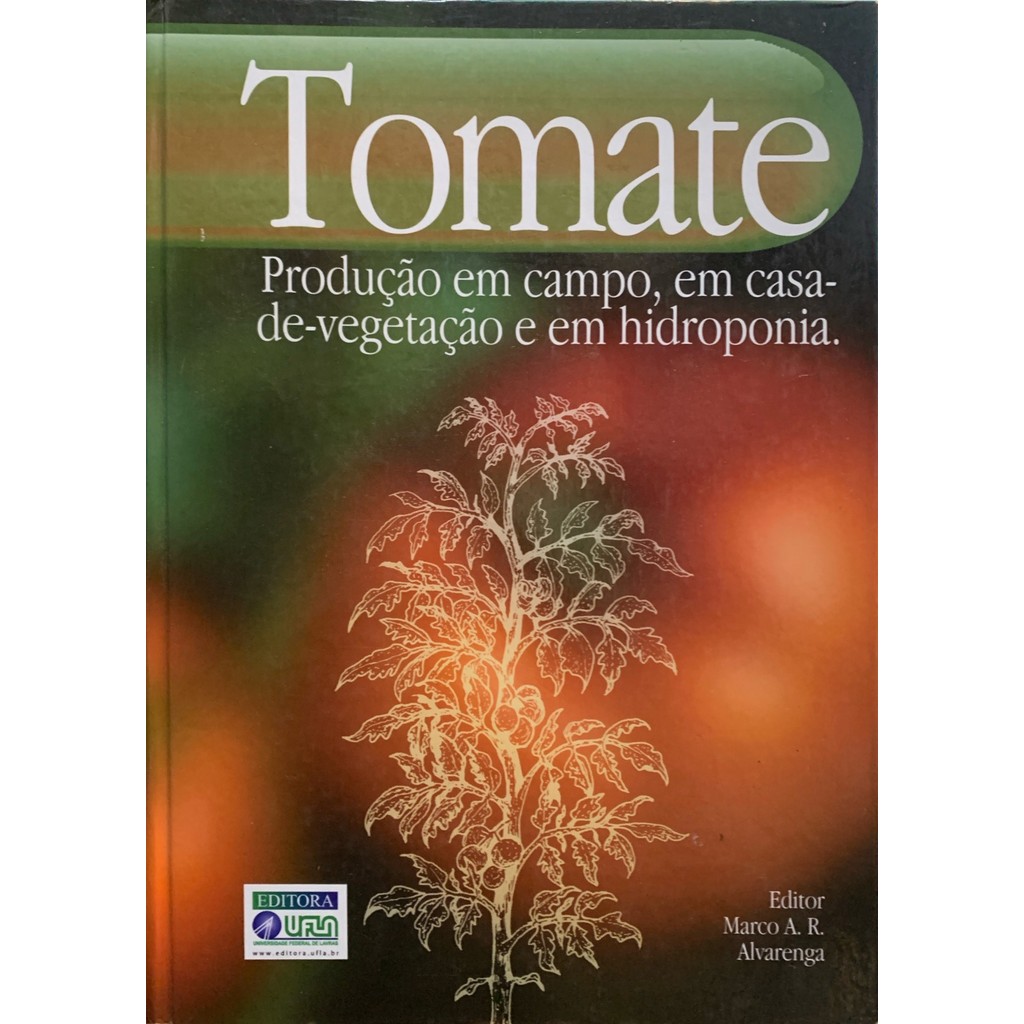 Tomate: produção em campo, em casa-de-vegetação e em hidroponia de Marco A. R. Alvarenga 7805456