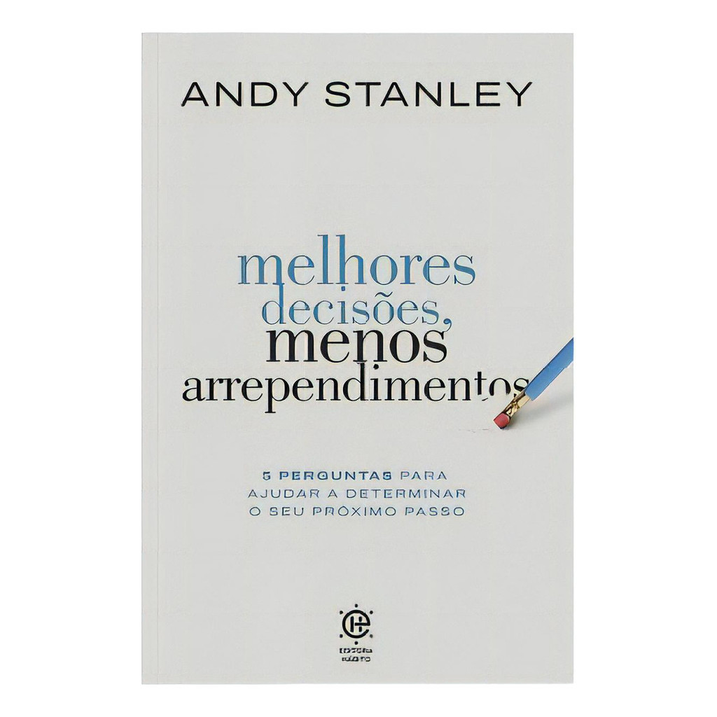 Livro Melhores Decisões, Menos Arrependimentos: 5 Perguntas Para Ajudar A Determinar O Seu Próximo Passo - Andy Stanley