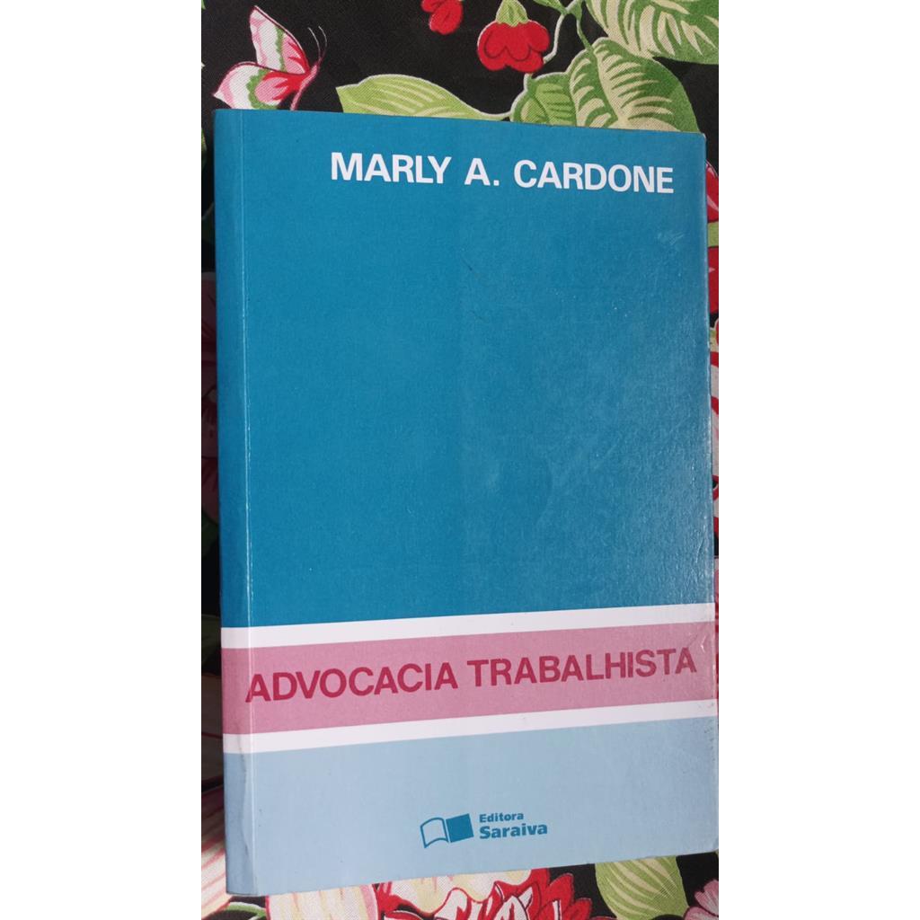 Advocacia Trabalhista: Direito Processual, Direito Individual, Direito Coletivo, Direito Previdencial autor Marly A. Car