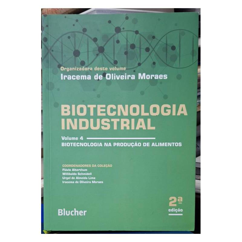 Volume 4: Biotecnologia Industrial: ... na Produção de Alimentos autor Iracema de Oliveira Moraes - Org.