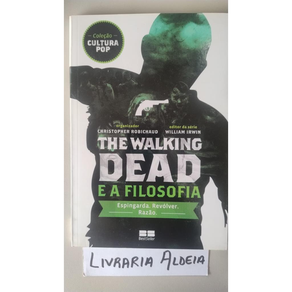 The Walking dead e a filosofia: espingarda, revólver, razão autor Christopher Robichaud, William Irwin